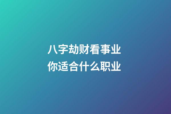 八字劫财看事业 你适合什么职业?
